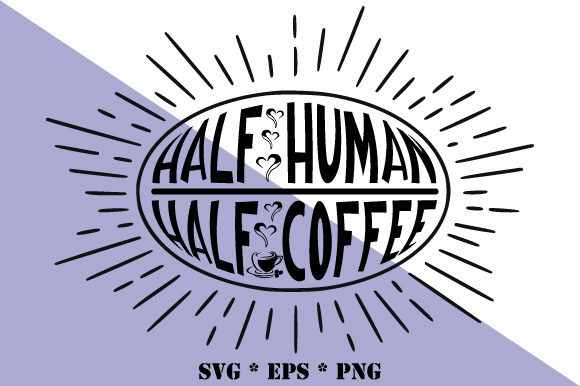 Half Human Half Coffee Quote Design Graphics